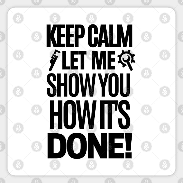 Keep calm, let me show you how it's done! Magnet by mksjr